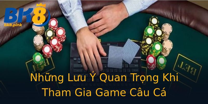 Những Lưu Ý Quan Trọng Khi Tham Gia Game Câu Cá Những Lưu Ý Quan Trọng Khi Tham Gia Game Câu Cá