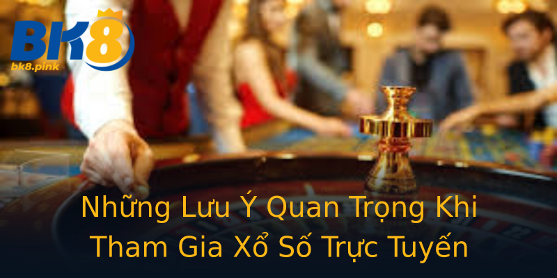 Những Lưu Ý Quan Trọng Khi Tham Gia Xổ Số Trực Tuyến Những Lưu Ý Quan Trọng Khi Tham Gia Xổ Số Trực Tuyến