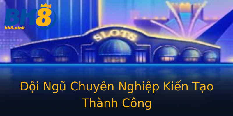 Đội Ngũ Chuyên Nghiệp Kiến Tạo Thành Công Đội Ngũ Chuyên Nghiệp Kiến Tạo Thành Công