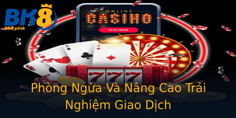 Phòng Ngừa Và Nâng Cao Trải Nghiệm Giao Dịch Phòng Ngừa Và Nâng Cao Trải Nghiệm Giao Dịch