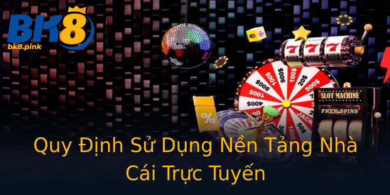 Quy Định Sử Dụng Nền Tảng Nhà Cái Trực Tuyến Quy Định Sử Dụng Nền Tảng Nhà Cái Trực Tuyến