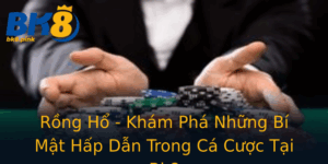 Rong Ho Kham Pha Nhung Bi Mat Hap Dan Trong Ca Cuoc Tai Bk8