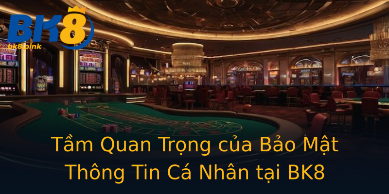 Tầm Quan Trọng của Bảo Mật Thông Tin Cá Nhân tại BK8 Tầm Quan Trọng của Bảo Mật Thông Tin Cá Nhân tại BK8