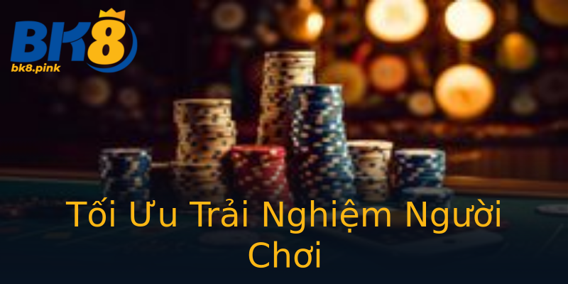 Tối Ưu Trải Nghiệm Người Chơi Tối Ưu Trải Nghiệm Người Chơi