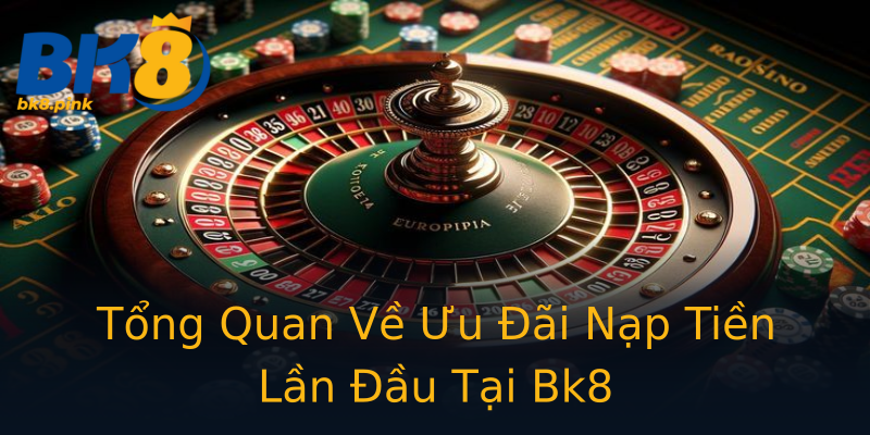 Tổng Quan Về Ưu Đãi Nạp Tiền Lần Đầu Tại Bk8 Tổng Quan Về Ưu Đãi Nạp Tiền Lần Đầu Tại Bk8