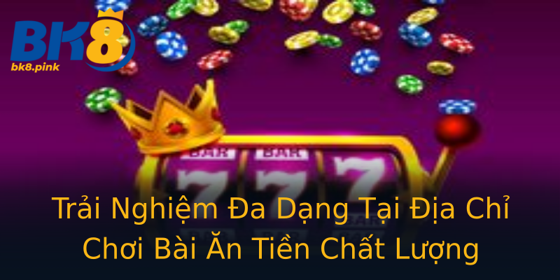 Trải Nghiệm Đa Dạng Tại Địa Chỉ Chơi Bài Ăn Tiền Chất Lượng Trải Nghiệm Đa Dạng Tại Địa Chỉ Chơi Bài Ăn Tiền Chất Lượng