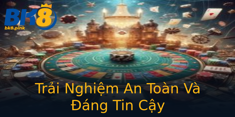 Trải Nghiệm An Toàn Và Đáng Tin Cậy Trải Nghiệm An Toàn Và Đáng Tin Cậy