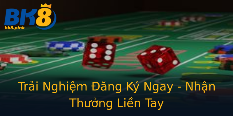 Trải Nghiệm Đăng Ký Ngay - Nhận Thưởng Liền Tay Trải Nghiệm Đăng Ký Ngay - Nhận Thưởng Liền Tay