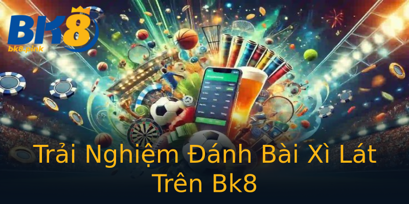 Trải Nghiệm Đánh Bài Xì Lát Trên Bk8 Trải Nghiệm Đánh Bài Xì Lát Trên Bk8
