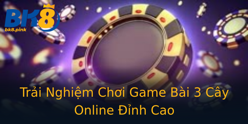 Trải Nghiệm Chơi Game Bài 3 Cây Online Đỉnh Cao Trải Nghiệm Chơi Game Bài 3 Cây Online Đỉnh Cao