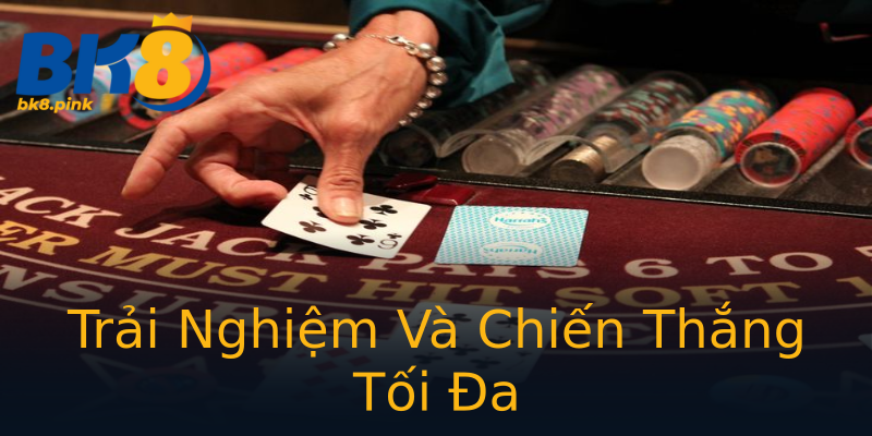 Trải Nghiệm Và Chiến Thắng Tối Đa Trải Nghiệm Và Chiến Thắng Tối Đa