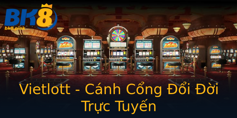 Vietlott - Cánh Cổng Đổi Đời Trực Tuyến Vietlott - Cánh Cổng Đổi Đời Trực Tuyến